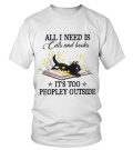 ALL I NEED IS CATS AND BOOKS IT'S TOO PEOPLEY OUTSIDE - T-shirt