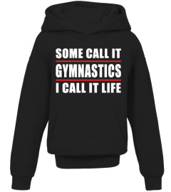 SOME CALL GYMNASTICS I CALL IT LIFE