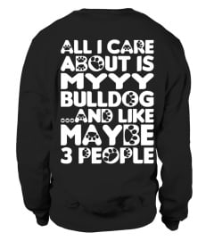 All I Care About Is My Bulldog Tshirt Tee Hoodie