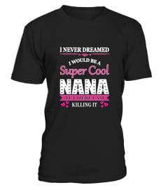 Nana    I Never Dreamed I Would Be A Super Cool Nana