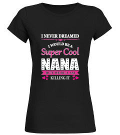 Nana    I Never Dreamed I Would Be A Super Cool Nana