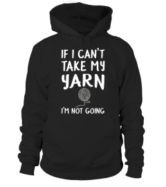 If I Can't Take My Yarn I'm Not Going Funny Knitting Shirt