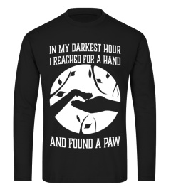 IN MY DARKEST HOUR I REACHED FOR A HAND AND FOUND A PAW T SHIRT