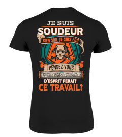 JE SUIS SOUDEUR BIEN SÛR JE SUIS FOU