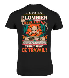 JE SUIS PLOMBIER BIEN SÛR JE SUIS FOU