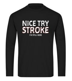 Nice Try Stroke I'm Still Here Survivor T-Shirt Tshirt Tee T