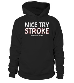 Nice Try Stroke I'm Still Here Survivor T-Shirt Tshirt Tee T