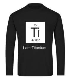 I Am Titanium Periodic Table Element Funny Science tee shirt