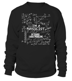 I am a physicist, of course i have problems - T-Shirt Hoodie