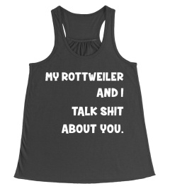 My Rottweiler and I talk shit about you