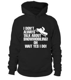 I Dont Always Talk About Snowmobiling Wait I Do 