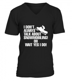 I Dont Always Talk About Snowmobiling Wait I Do 