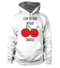 I Love You From My Head Tomatoes