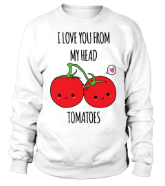 I Love You From My Head Tomatoes