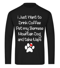 just want drink coffee pet bernese mountain dog take nap tee