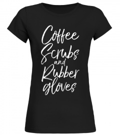Coffee Scrubs and Rubber Gloves Shirt Fun Cute Nurse Tee