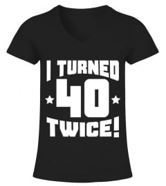 I Turned 40 Twice  Funny 80th Birthday T-shirt