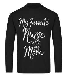 My Favorite Nurse calls me Mom Shirt Proud Mother Tee