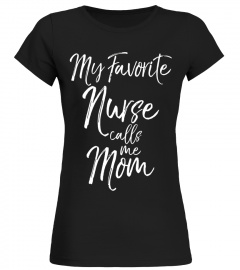 My Favorite Nurse calls me Mom Shirt Proud Mother Tee