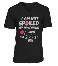 I Am Not Spoiled My Boyfriend Just Loves Me T Shirt