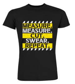 MEASURE MEASURE CUT SWEAR REPEAT