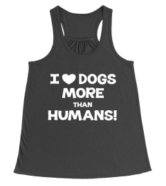 I LOVE DOGS MORE THAN HUMANS!