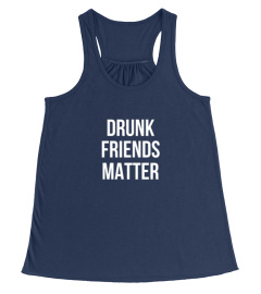 DRUNK FRIENDS MATTER