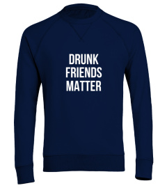 DRUNK FRIENDS MATTER