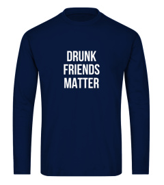 DRUNK FRIENDS MATTER