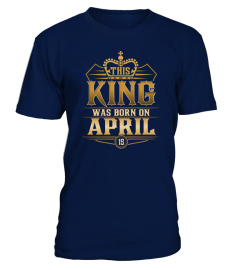 THIS KING WAS BORN IN APRIL 15 T-SHIRTS 