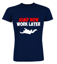 Skydiving T-Shirt - Jump Now Work Later