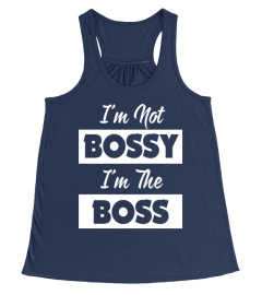 I'M NOT BOSSY I'M THE BOSS TSHIRTS