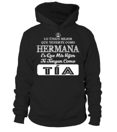 LO UNICO MEJOR QUE TENERTE COMO HERMANA ES QUE MIS HIJOS TE TENGAN COMO TIA T-SHIRT