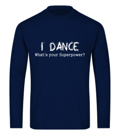 I Dance Whats Your Superpower t-shirt dancing dancer tshirt