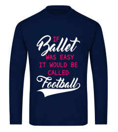 If Ballet was Easy it Would Be Called Football T-Shirt