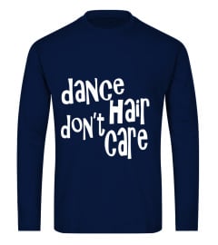 Dance Hair Don't Care Funny Dancer T-Shirt