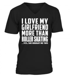 I Love My Girlfriend More Than Roller Sk
