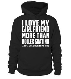 I Love My Girlfriend More Than Roller Sk