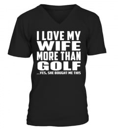 I Love My Wife More Than Golf ...Yes, Sh