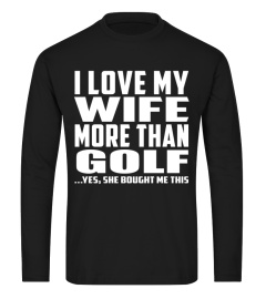 I Love My Wife More Than Golf ...Yes, Sh