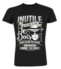 T-Shirt Humour Homme - Inutile de me dire ce que je dois faire ou ne pas faire, je ferai toujours comme j'ai envie