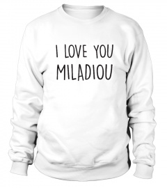 I love you Miladiou