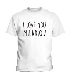 I love you Miladiou