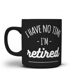 I have no time i'm retired -  retirement gift