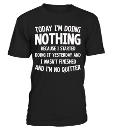 TODAY I'M DOING NOTHING BECAUSE I STARTE