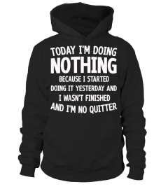 TODAY I'M DOING NOTHING BECAUSE I STARTE