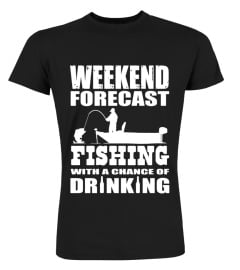 Weekend forecast fishing with chance of drinking t-shirt