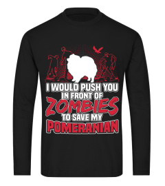 Pomeranian T-shirt , I would push you in front of zombies to save my Pomeranian