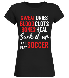 SUCK IT UP AND PLAY SOCCER