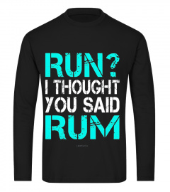 Run I Thought You Said Rum Shirt - Funny Running Shirts